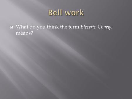  What do you think the term Electric Charge means?