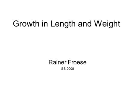 Growth in Length and Weight Rainer Froese SS 2008.