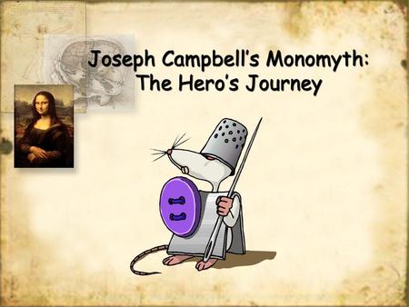 Joseph Campbell’s Monomyth: The Hero’s Journey Joseph Campbell An American professor, writer, and orator best known for his work in the fields of comparative.