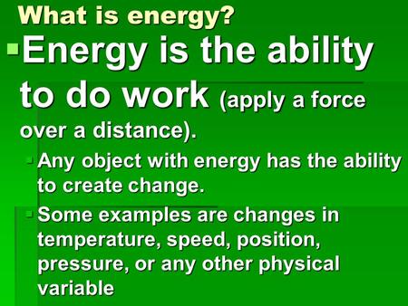 Energy is the ability to do work (apply a force over a distance).
