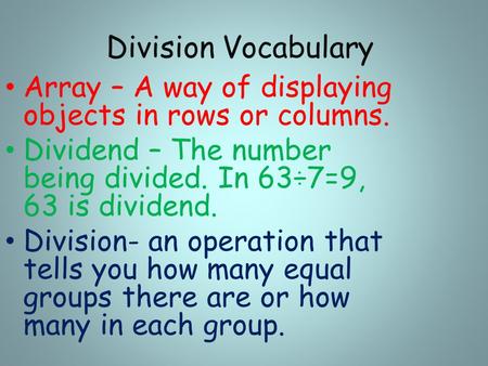 Division Vocabulary Array – A way of displaying objects in rows or columns. Dividend – The number being divided. In 63÷7=9, 63 is dividend. Division- an.