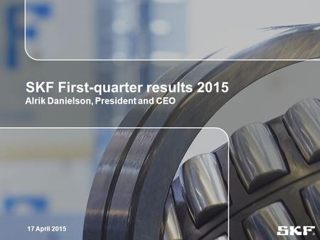 1 SKF First-quarter results 2015 Alrik Danielson, President and CEO 17 April 2015.