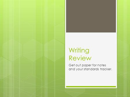 Writing Review Get out paper for notes and your standards tracker.