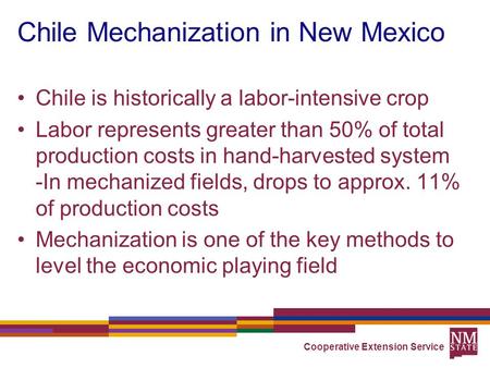 Chile Mechanization in New Mexico Chile is historically a labor-intensive crop Labor represents greater than 50% of total production costs in hand-harvested.