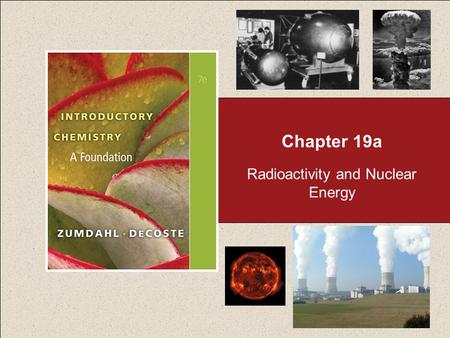 Chapter 19a Radioactivity and Nuclear Energy. Chapter 19 Table of Contents 2 19.1Radioactive Decay 19.2 Nuclear Transformations 19.3 Detection of Radioactivity.