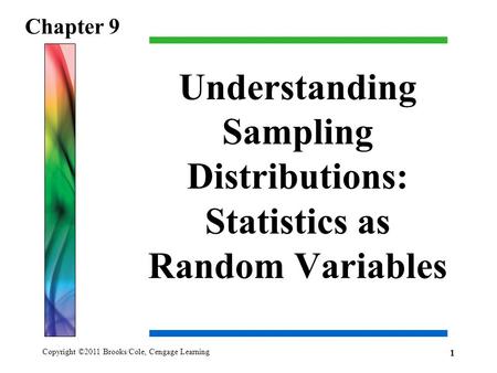 Copyright ©2011 Brooks/Cole, Cengage Learning Understanding Sampling Distributions: Statistics as Random Variables Chapter 9 1.