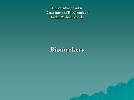 University of Turku Department of Biochemistry Jukka-Pekka Suomela Biomarkers.