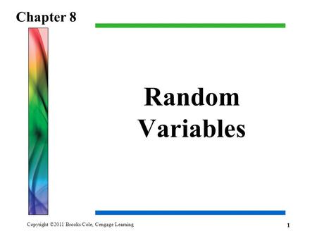 Copyright ©2011 Brooks/Cole, Cengage Learning Random Variables Chapter 8 1.
