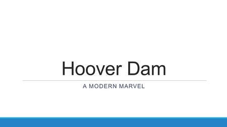 Hoover Dam A MODERN MARVEL. Project Overview Why Build a Dam? Before the Hoover Dam was built, the Colorado River was dangerous and unpredictable. Towns.