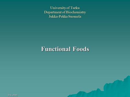 University of Turku Department of Biochemistry Jukka-Pekka Suomela Functional Foods 9.6.2015.