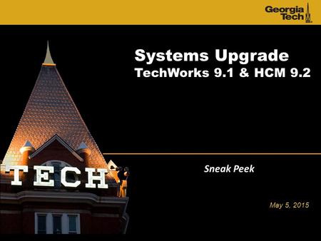 Systems Upgrade TechWorks 9.1 & HCM 9.2 Sneak Peek May 5, 2015.