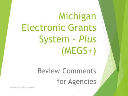 Michigan Electronic Grants System - Plus (MEGS+) Review Comments for Agencies Michigan Department of Education.