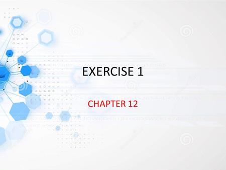 EXERCISE 1 CHAPTER 12.