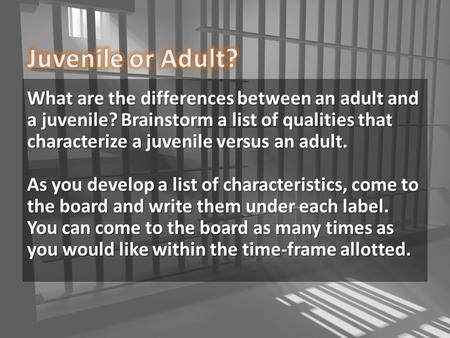 Juvenile or Adult? What are the differences between an adult and a juvenile? Brainstorm a list of qualities that characterize a juvenile versus an adult.