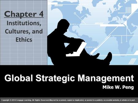 Global Strategy Mike W. Peng c h a p t e r 44 Copyright © 2014 Cengage Learning. All Rights Reserved. May not be scanned, copied or duplicated, or posted.
