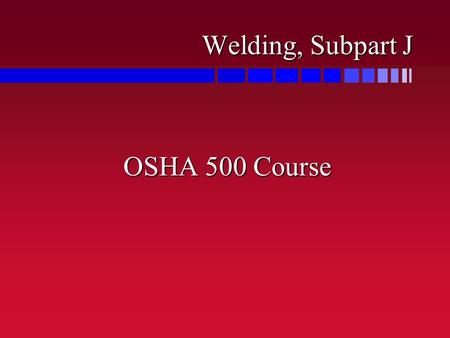 Welding, Subpart J OSHA 500 Course. Critical Hazards n Heat is a source of ignition in the various welding processes n Welding fumes can become a health.