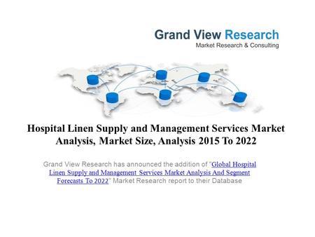Hospital Linen Supply and Management Services Market Analysis, Market Size, Analysis 2015 To 2022 Grand View Research has announced the addition of Global.