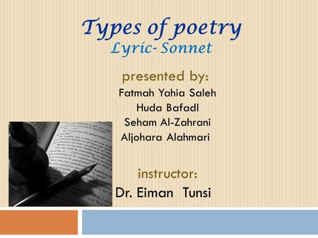 Types of poetry Lyric- Sonnet presented by: Fatmah Yahia Saleh Huda Bafadl Seham Al-Zahrani Aljohara Alahmari instructor: Dr. Eiman Tunsi.