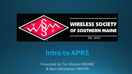 Intro to APRS Presented by Tim Watson KB1HNZ & Ryan Michaelson KB1YTR.