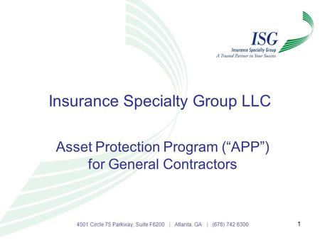1 Insurance Specialty Group LLC Asset Protection Program (“APP”) for General Contractors 4501 Circle 75 Parkway, Suite F6200 | Atlanta, GA | (678) 742.