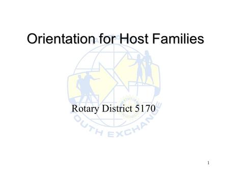 1 Orientation for Host Families Rotary District 5170.