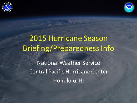2015 Hurricane Season Briefing/Preparedness Info National Weather Service Central Pacific Hurricane Center Honolulu, HI.