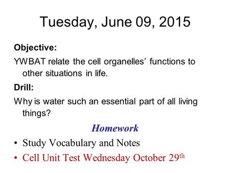 Tuesday, June 09, 2015 Objective: YWBAT relate the cell organelles’ functions to other situations in life. Drill: Why is water such an essential part of.