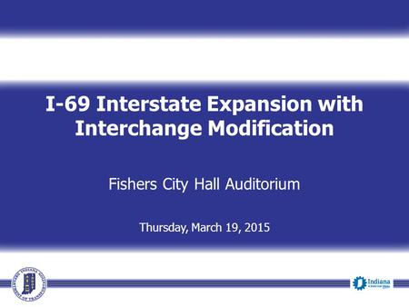 I-69 Interstate Expansion with Interchange Modification Fishers City Hall Auditorium Thursday, March 19, 2015.