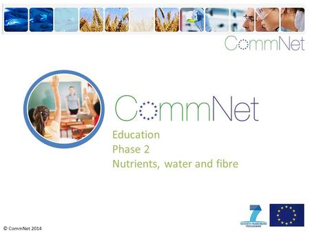 © CommNet 2014 Education Phase 2 Nutrients, water and fibre.