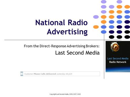Copyright Last Second Media, 2005, 2007, 2008 National Radio Advertising From the Direct-Response Advertising Brokers: Last Second Media.