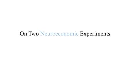 On Two Neuroeconomic Experiments. The tools The issues asked so far.
