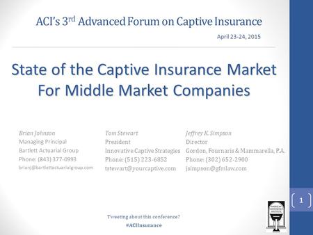 #ACIInsurance ACI’s 3 rd Advanced Forum on Captive Insurance Brian Johnson Managing Principal Bartlett Actuarial Group Phone: (843) 377-0993
