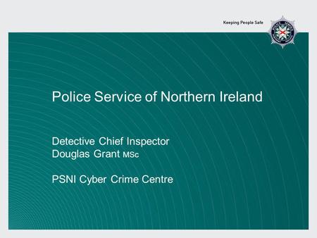 Police Service of Northern Ireland Detective Chief Inspector Douglas Grant MSc PSNI Cyber Crime Centre.