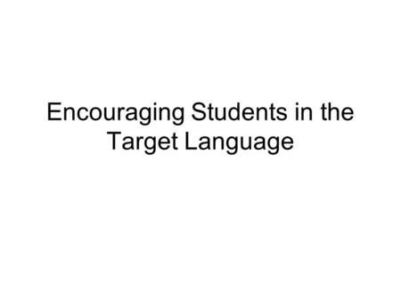 Encouraging Students in the Target Language. Target Language Classroom Kit Popsicle Sticks Large / Small Dice Scanned Pictures Video Clips Short Scenario.
