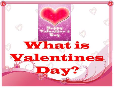 What is Valentines Day?. Valentines Day is a day to express your love, and to celebrate the spirit of love. It is written or other artistic work, message,