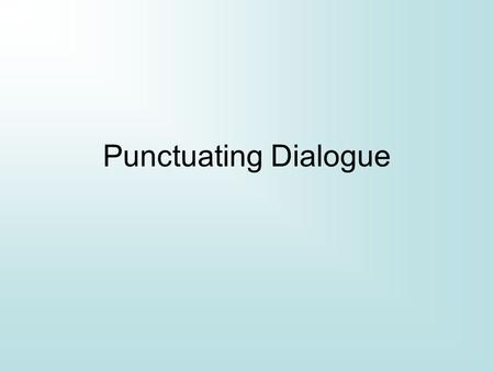 Punctuating Dialogue. *Use quotation marks at the beginning and end of a direct quotation. A direct quotation is the exact words of a writer or a speaker.