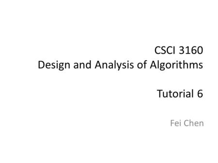 CSCI 3160 Design and Analysis of Algorithms Tutorial 6 Fei Chen.