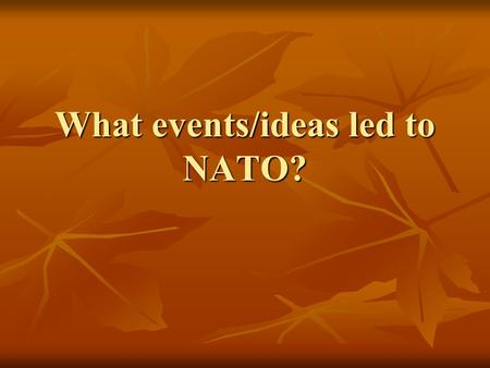What events/ideas led to NATO?. Iron Curtain-Bullet list of events Stalin’s Speech- created a agency called cominform intended to direct the activities.