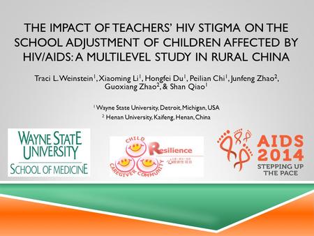 THE IMPACT OF TEACHERS’ HIV STIGMA ON THE SCHOOL ADJUSTMENT OF CHILDREN AFFECTED BY HIV/AIDS: A MULTILEVEL STUDY IN RURAL CHINA Traci L. Weinstein 1, Xiaoming.