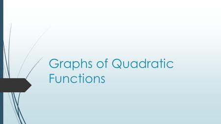 Graphs of Quadratic Functions. 43210 In addition to level 3, students make connections to other content areas and/or contextual situations outside of.