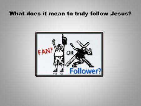 What does it mean to truly follow Jesus?