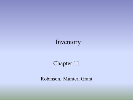 Inventory Chapter 11 Robinson, Munter, Grant. Grant, Munter & Robinson Chapter 112 Learning Objectives Understand the methods for determining inventory.
