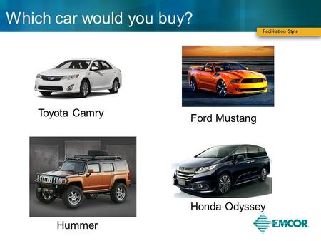 Facilitation Style Which car would you buy? Ford Mustang Toyota Camry Honda Odyssey Hummer.