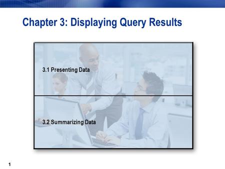11 Chapter 3: Displaying Query Results 3.1 Presenting Data 3.2 Summarizing Data.