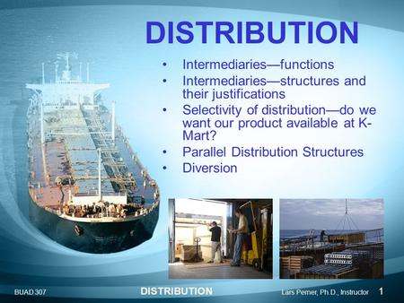 BUAD 307 DISTRIBUTION Lars Perner, Ph.D., Instructor 1 DISTRIBUTION Intermediaries—functions Intermediaries—structures and their justifications Selectivity.