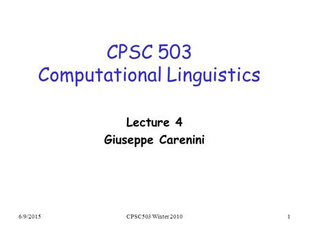 6/9/2015CPSC503 Winter 20101 CPSC 503 Computational Linguistics Lecture 4 Giuseppe Carenini.