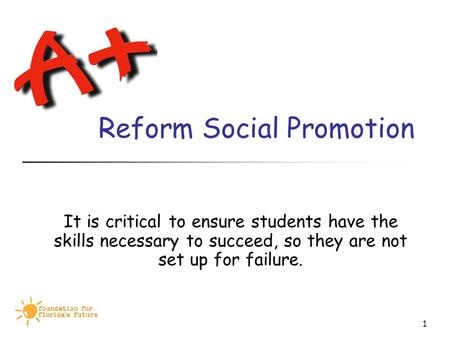 1 Reform Social Promotion It is critical to ensure students have the skills necessary to succeed, so they are not set up for failure.