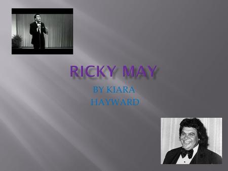 BY KIARA HAYWARD.  Ricky May was born in 1945 in Onehunga.  He went to Penrose high school.  He has 3 older bothers and 3 older sisters.  His family.