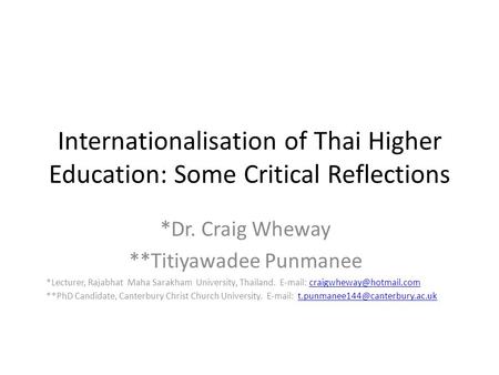 Internationalisation of Thai Higher Education: Some Critical Reflections *Dr. Craig Wheway **Titiyawadee Punmanee *Lecturer, Rajabhat Maha Sarakham University,