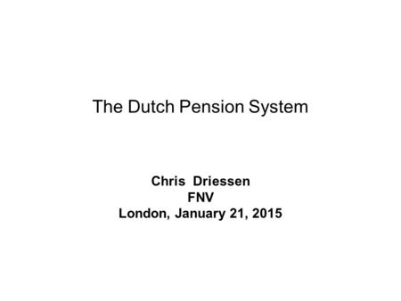 The Dutch Pension System Chris Driessen FNV London, January 21, 2015.